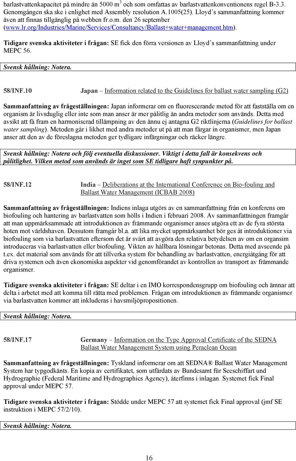 Tidigare svenska aktiviteter i frågan: SE fick den förra versionen av Lloyd s sammanfattning under MEPC 56. Svensk hållning: Notera. 58/INF.
