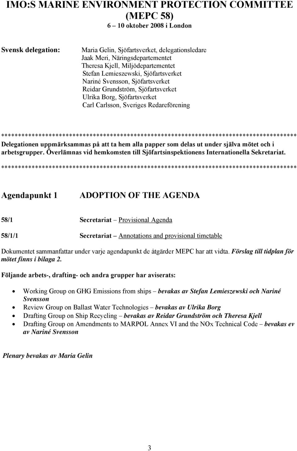 *************************************************************************************** Delegationen uppmärksammas på att ta hem alla papper som delas ut under själva mötet och i arbetsgrupper.