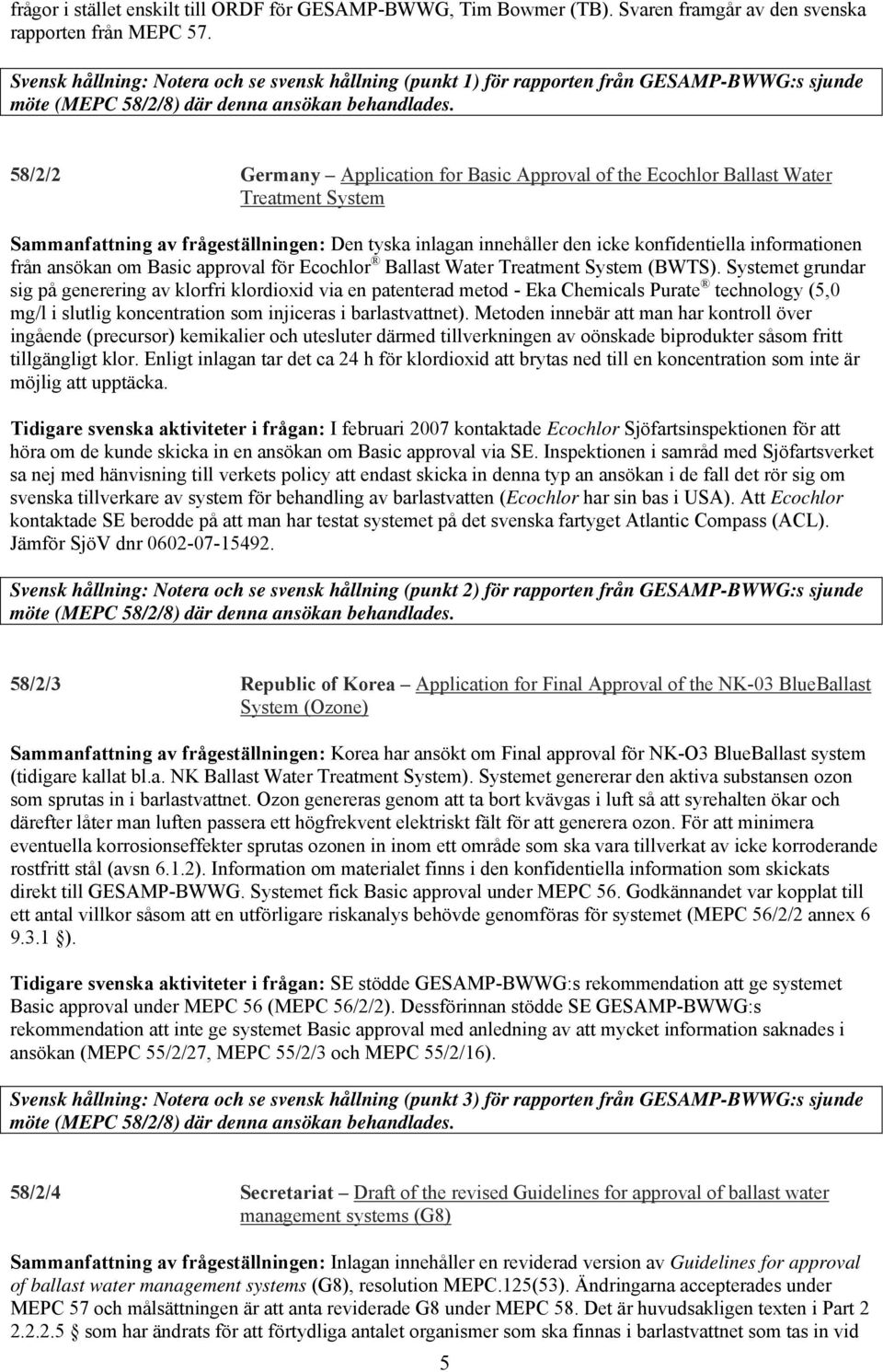 58/2/2 Germany Application for Basic Approval of the Ecochlor Ballast Water Treatment System Sammanfattning av frågeställningen: Den tyska inlagan innehåller den icke konfidentiella informationen