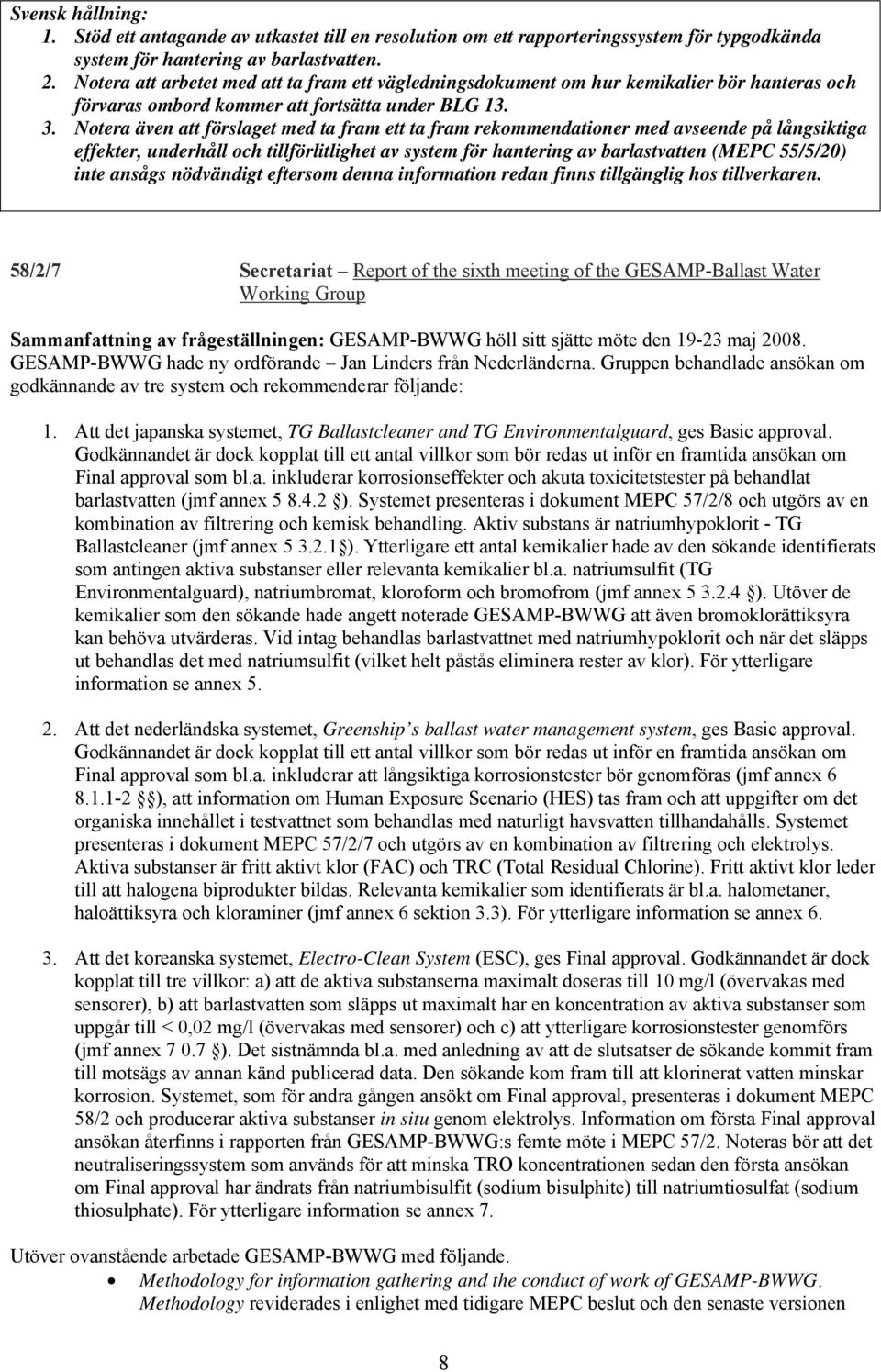 Notera även att förslaget med ta fram ett ta fram rekommendationer med avseende på långsiktiga effekter, underhåll och tillförlitlighet av system för hantering av barlastvatten (MEPC 55/5/20) inte