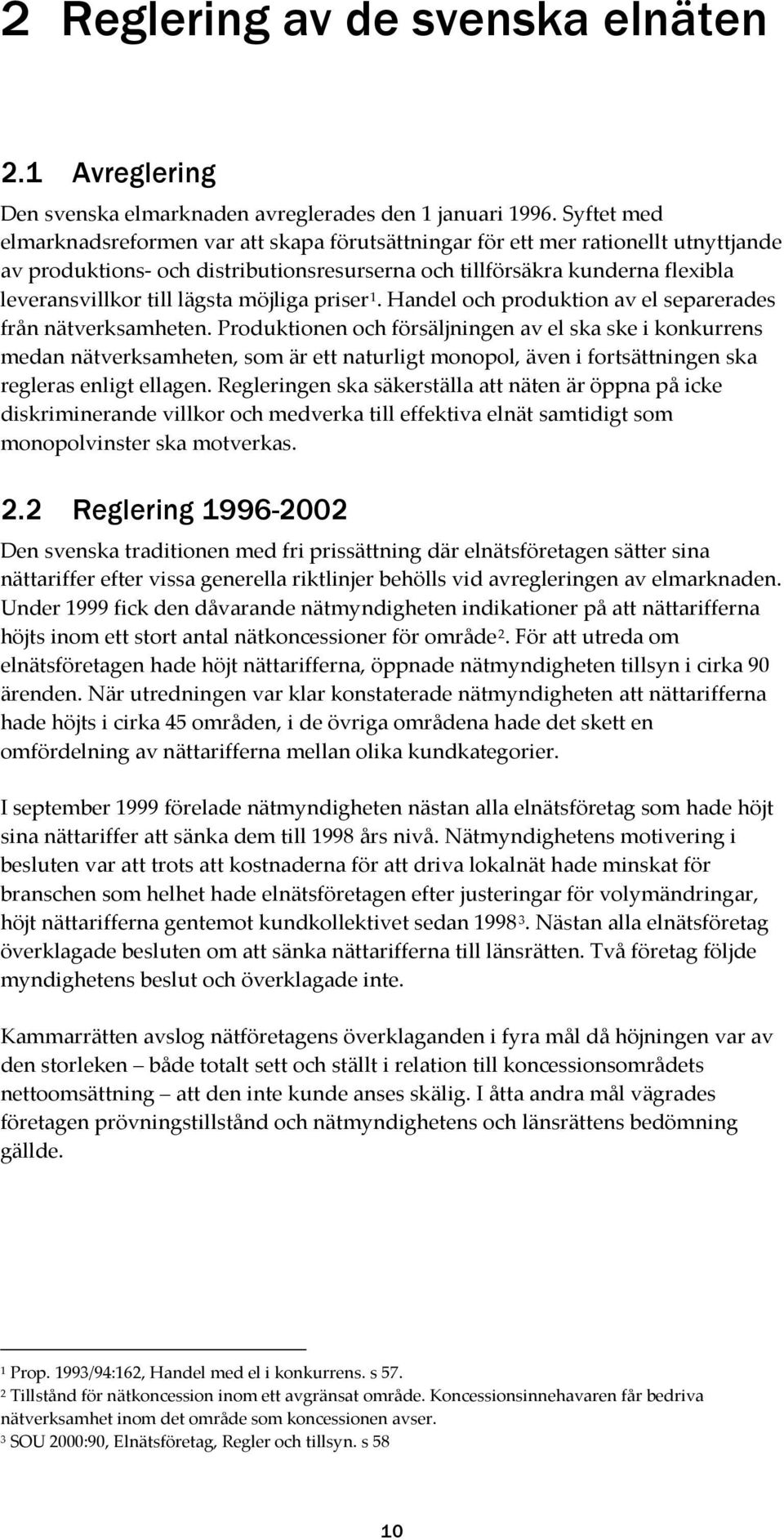 lägsta möjliga priser 1. Handel och produktion av el separerades från nätverksamheten.