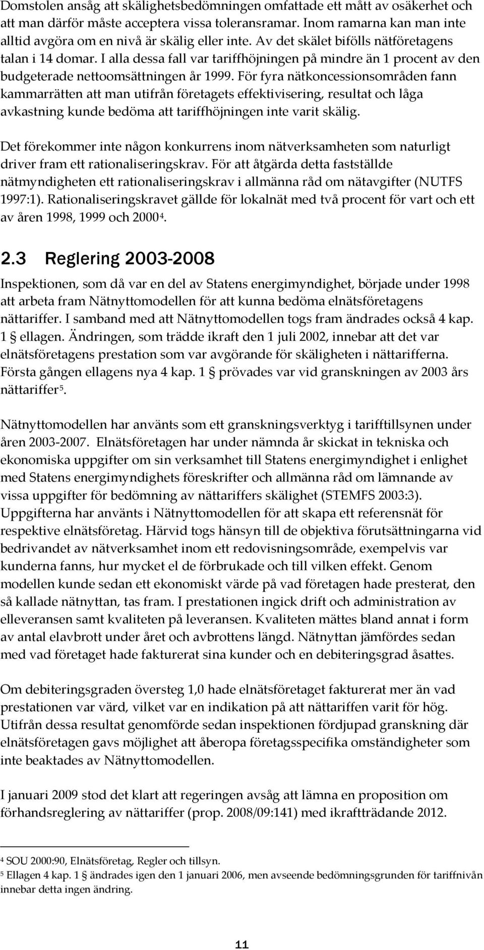 I alla dessa fall var tariffhöjningen på mindre än 1 procent av den budgeterade nettoomsättningen år 1999.