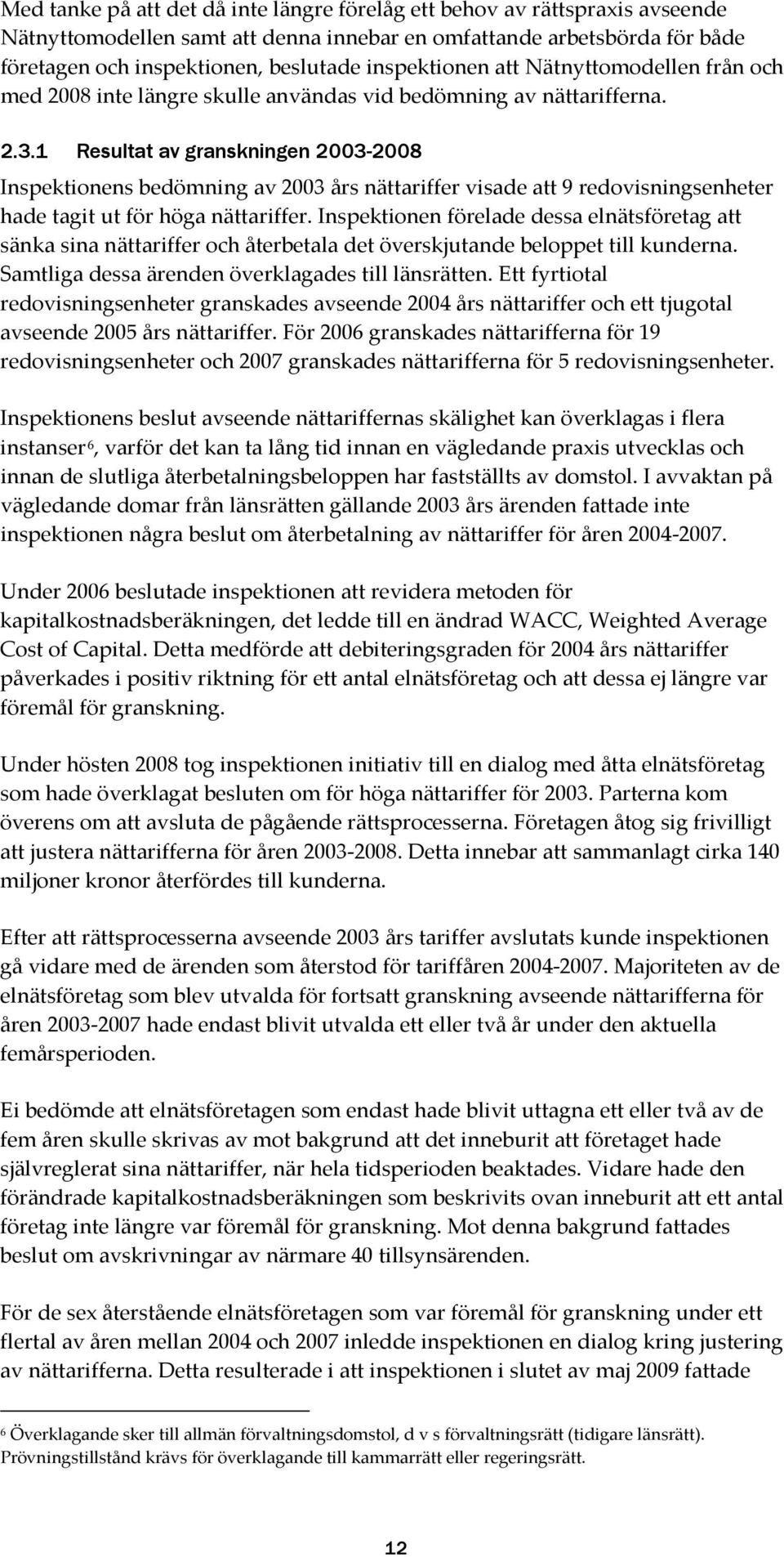 1 Resultat av granskningen 2003-2008 Inspektionens bedömning av 2003 års nättariffer visade att 9 redovisningsenheter hade tagit ut för höga nättariffer.