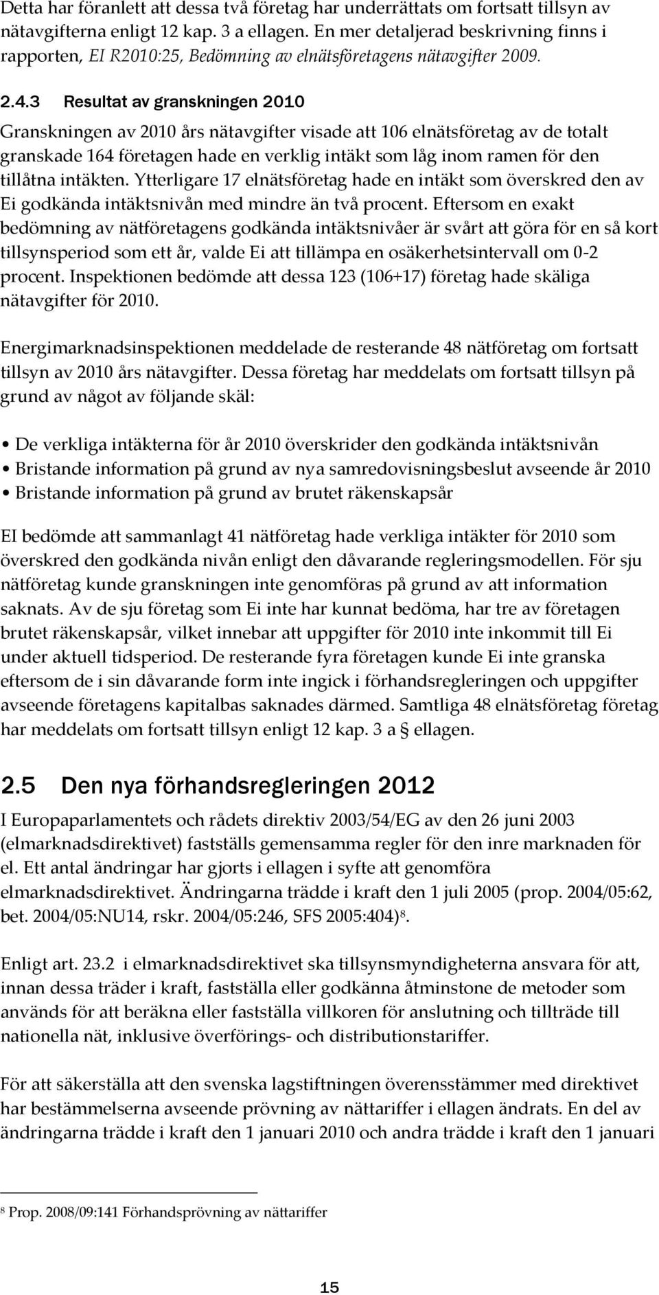 3 Resultat av granskningen 2010 Granskningen av 2010 års nätavgifter visade att 106 elnätsföretag av de totalt granskade 164 företagen hade en verklig intäkt som låg inom ramen för den tillåtna