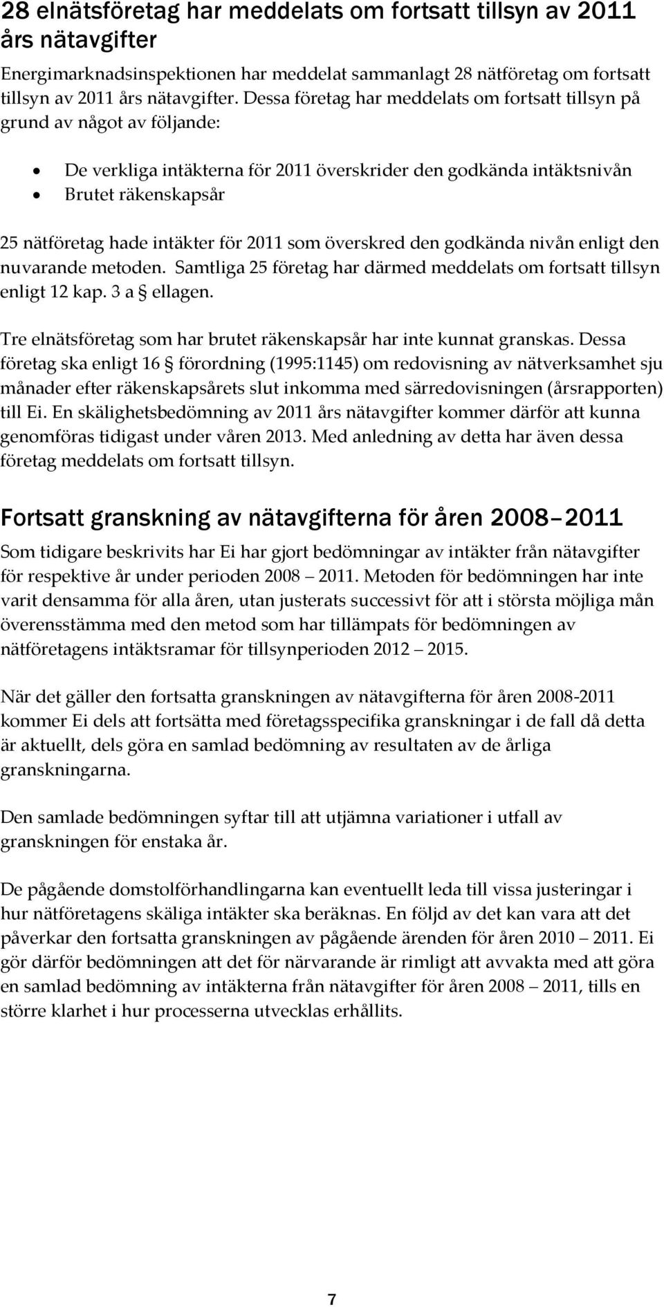 för 2011 som överskred den godkända nivån enligt den nuvarande metoden. Samtliga 25 företag har därmed meddelats om fortsatt tillsyn enligt 12 kap. 3 a ellagen.