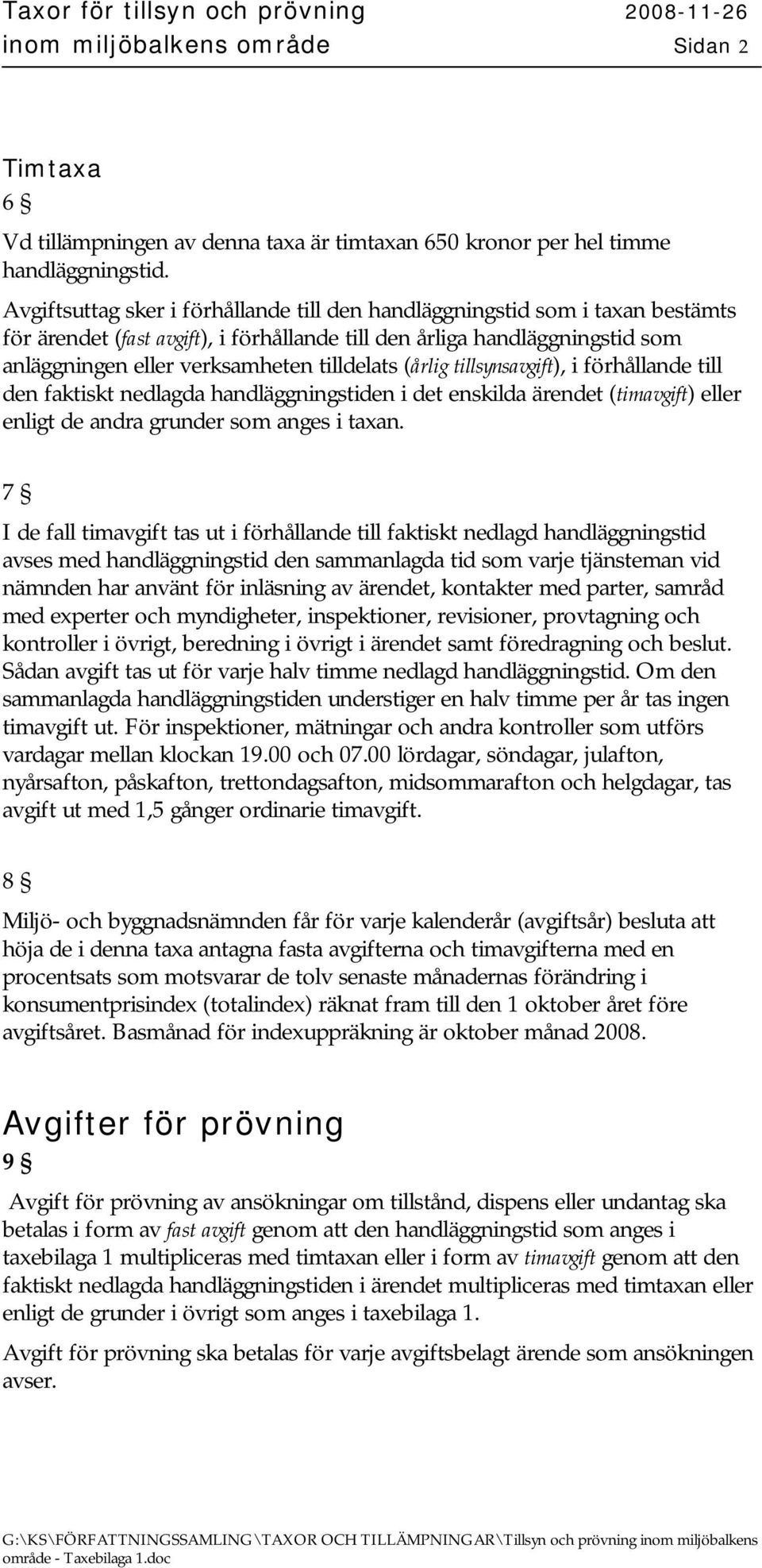 (årlig tillsynsavgift), i förhållande till den faktiskt nedlagda handläggningstiden i det enskilda ärendet (timavgift) eller enligt de andra grunder som anges i taxan.