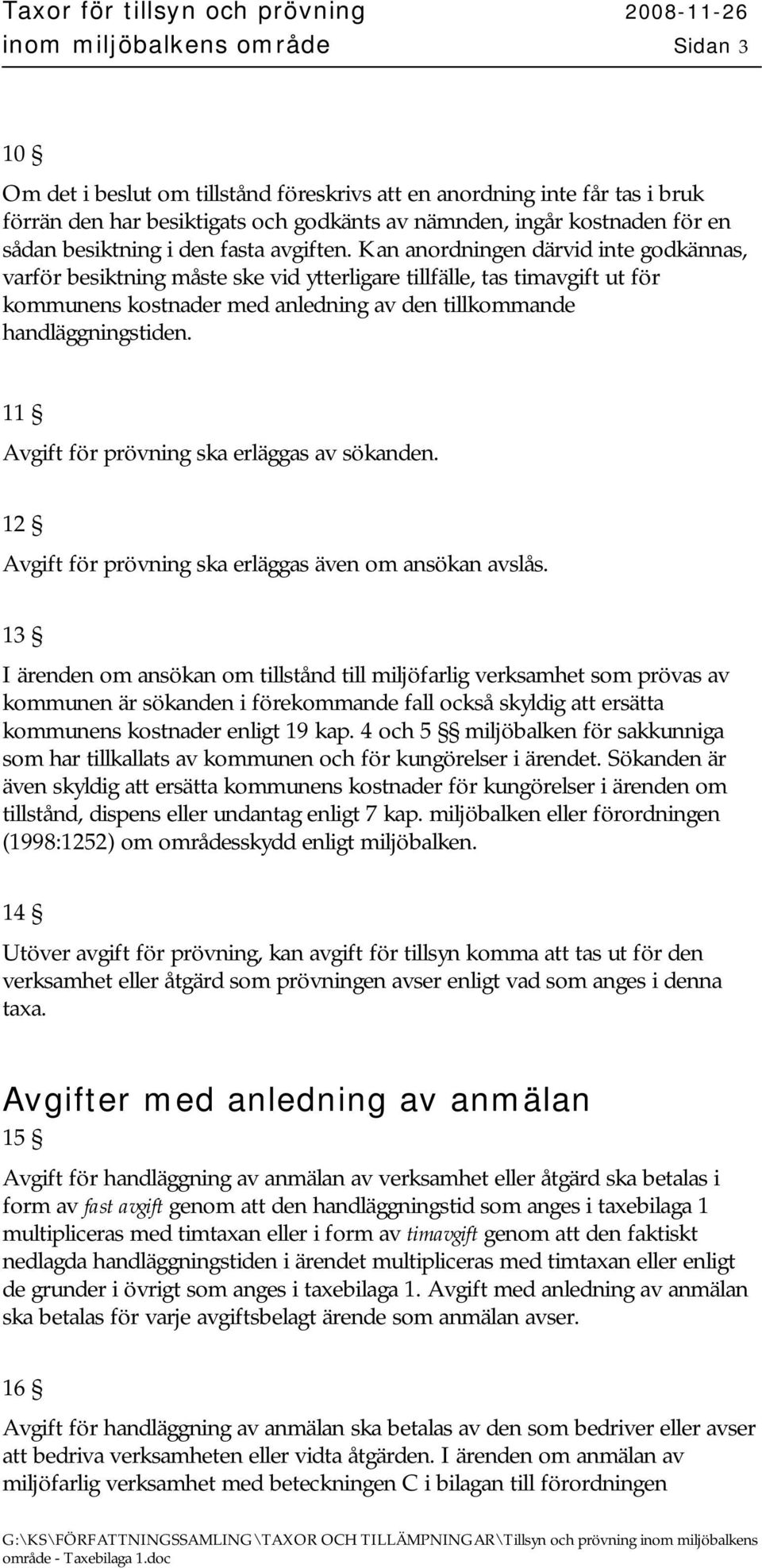 Kan anordningen därvid inte godkännas, varför besiktning måste ske vid ytterligare tillfälle, tas timavgift ut för kommunens kostnader med anledning av den tillkommande handläggningstiden.
