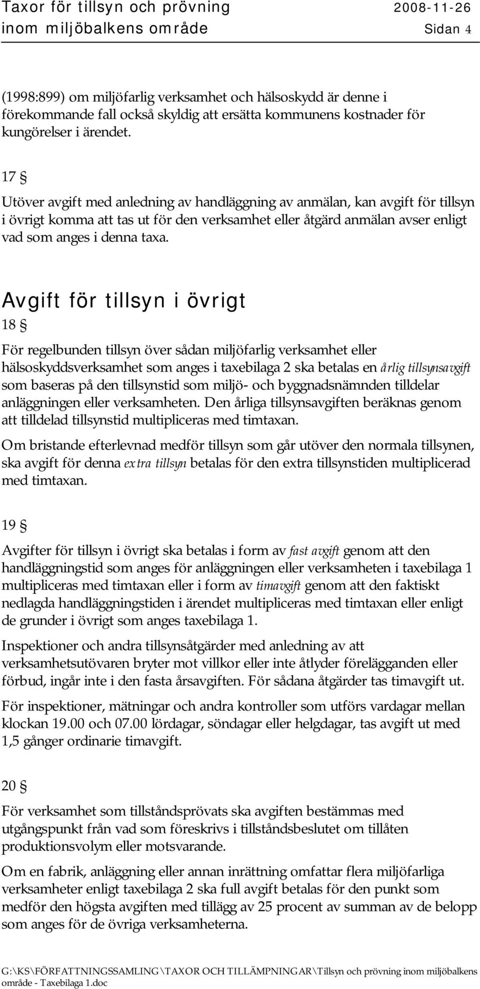 17 Utöver avgift med anledning av handläggning av anmälan, kan avgift för tillsyn i övrigt komma att tas ut för den verksamhet eller åtgärd anmälan avser enligt vad som anges i denna taxa.