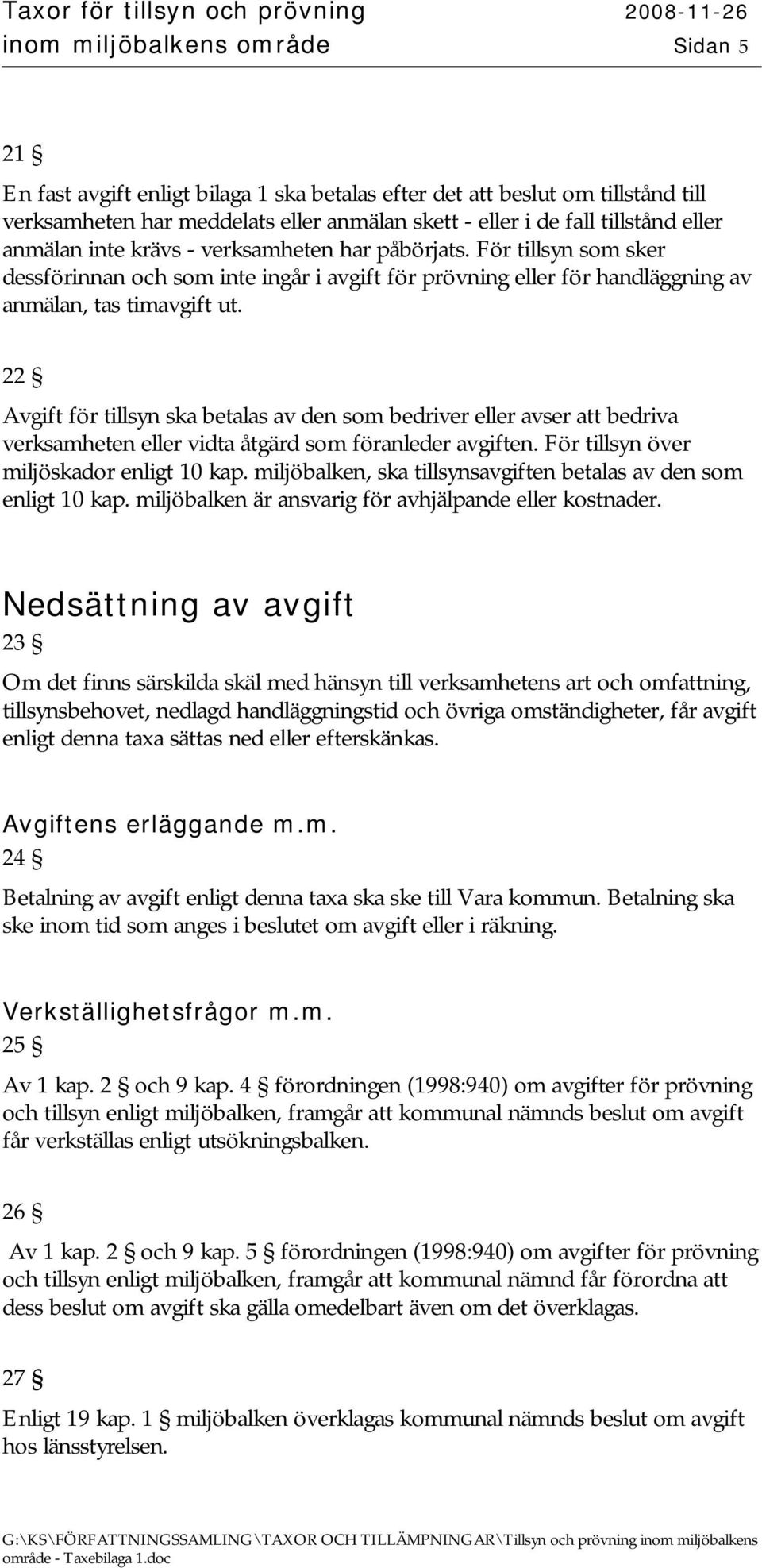 För tillsyn som sker dessförinnan och som inte ingår i avgift för prövning eller för handläggning av anmälan, tas timavgift ut.