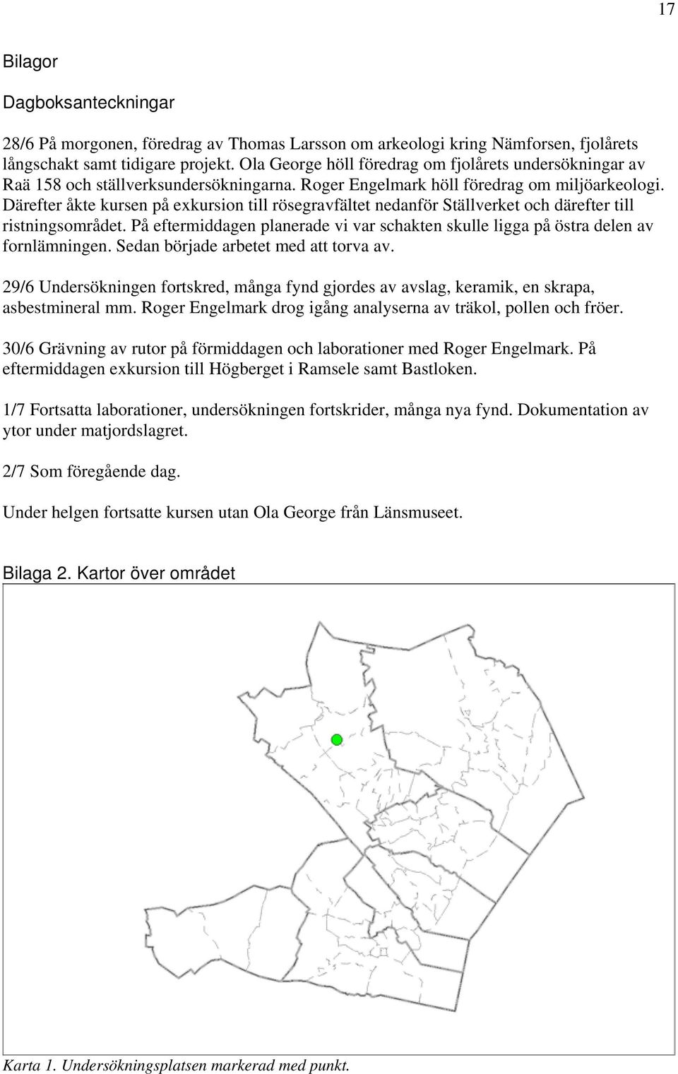 Därefter åkte kursen på exkursion till rösegravfältet nedanför Ställverket och därefter till ristningsområdet. På eftermiddagen planerade vi var schakten skulle ligga på östra delen av fornlämningen.