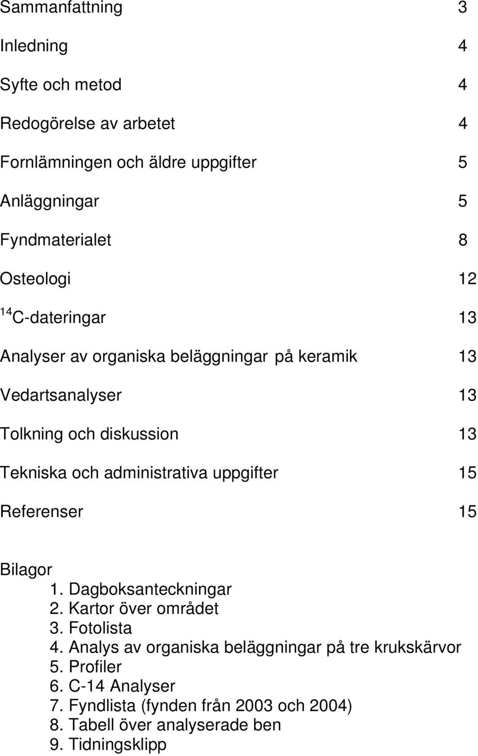 administrativa uppgifter 15 Referenser 15 Bilagor 1. Dagboksanteckningar 2. Kartor över området 3. Fotolista 4.