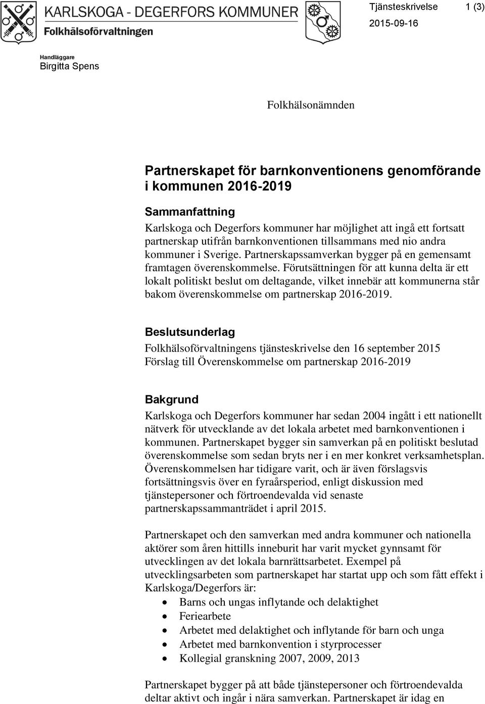 Förutsättningen för att kunna delta är ett lokalt politiskt beslut om deltagande, vilket innebär att kommunerna står bakom överenskommelse om partnerskap 2016-2019.