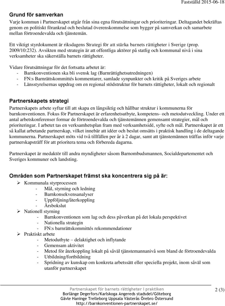 Ett viktigt styrdokument är riksdagens Strategi för att stärka barnets rättigheter i Sverige (prop. 2009/10:232).