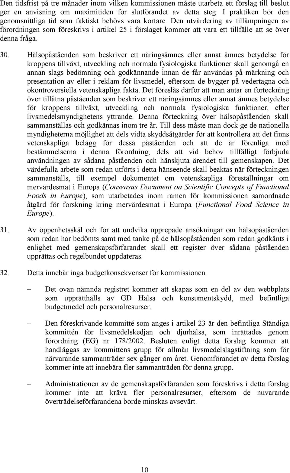 Den utvärdering av tillämpningen av förordningen som föreskrivs i artikel 25 i förslaget kommer att vara ett tillfälle att se över denna fråga. 30.