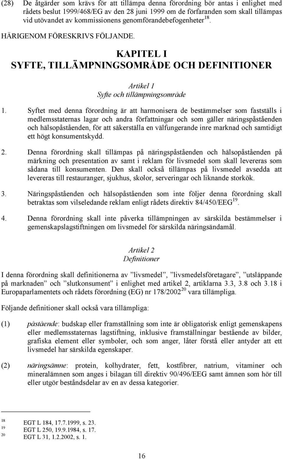 Syftet med denna förordning är att harmonisera de bestämmelser som fastställs i medlemsstaternas lagar och andra författningar och som gäller näringspåståenden och hälsopåståenden, för att