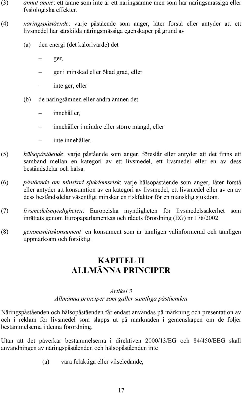 minskad eller ökad grad, eller inte ger, eller (b) de näringsämnen eller andra ämnen det innehåller, innehåller i mindre eller större mängd, eller inte innehåller.