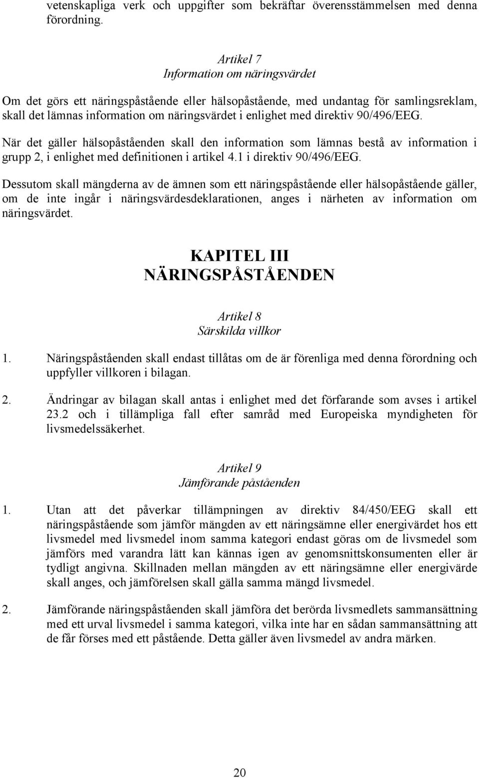 90/496/EEG. När det gäller hälsopåståenden skall den information som lämnas bestå av information i grupp 2, i enlighet med definitionen i artikel 4.1 i direktiv 90/496/EEG.