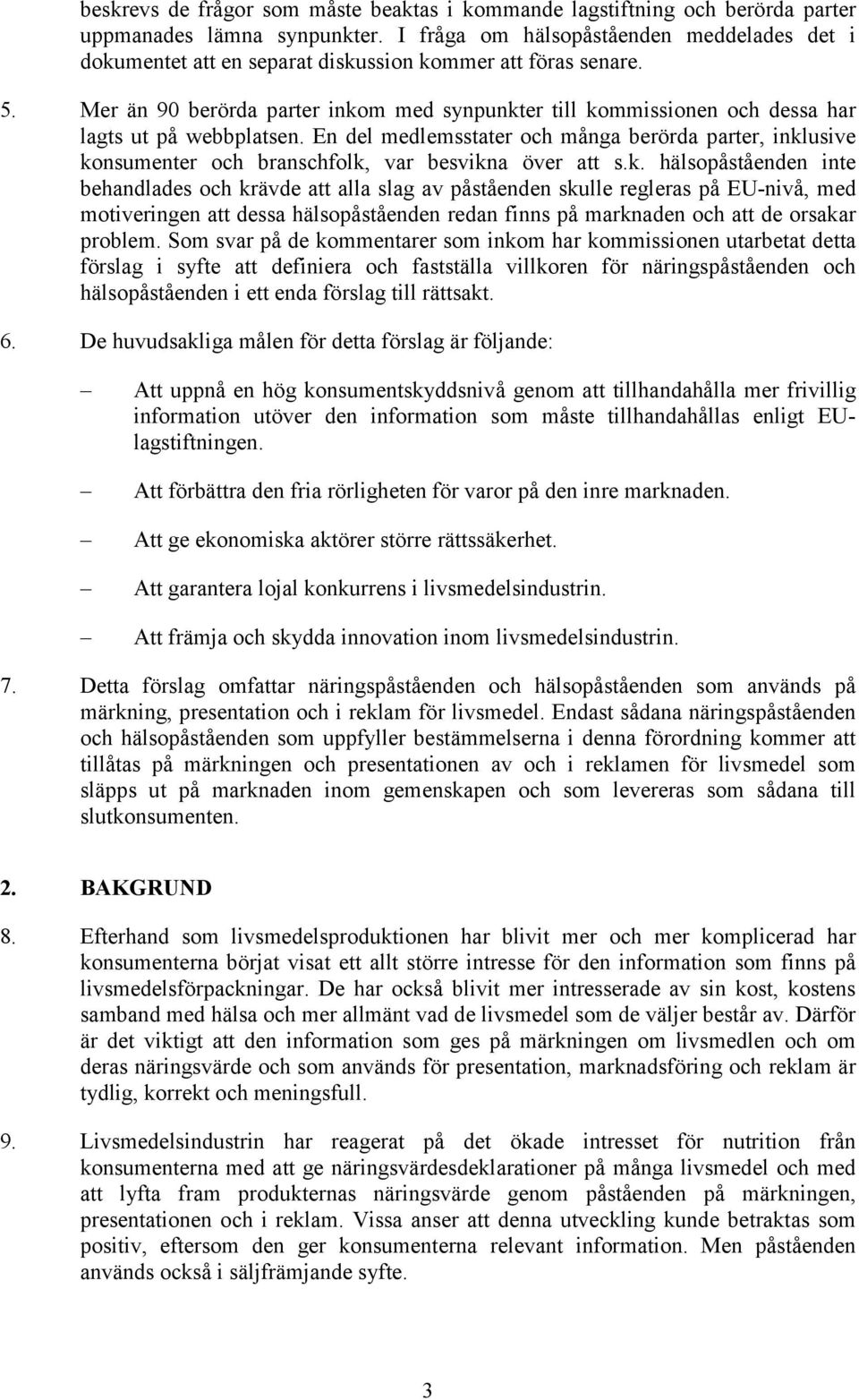 Mer än 90 berörda parter inkom med synpunkter till kommissionen och dessa har lagts ut på webbplatsen.