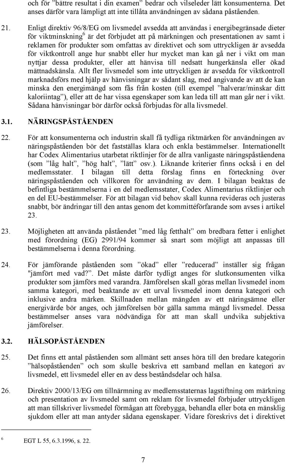 omfattas av direktivet och som uttryckligen är avsedda för viktkontroll ange hur snabbt eller hur mycket man kan gå ner i vikt om man nyttjar dessa produkter, eller att hänvisa till nedsatt