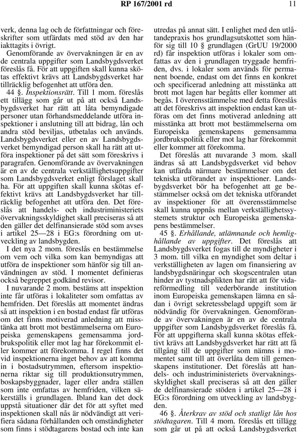 För att uppgiften skall kunna skötas effektivt krävs att Landsbygdsverket har tillräcklig befogenhet att utföra den. 44. Inspektionsrätt. Till 1 mom.