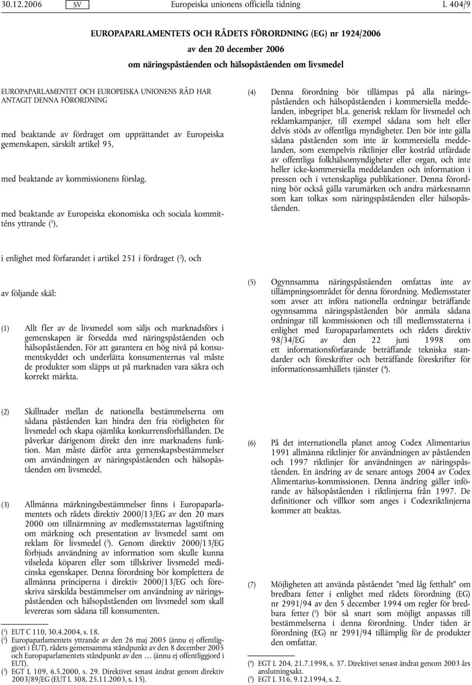 ANTAGIT DENNA FÖRORDNING med beaktande av fördraget om upprättandet av Europeiska gemenskapen, särskilt artikel 95, med beaktande av kommissionens förslag, med beaktande av Europeiska ekonomiska och