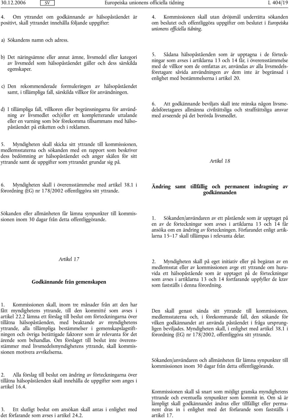 b) Det näringsämne eller annat ämne, livsmedel eller kategori av livsmedel som hälsopåståendet gäller och dess särskilda egenskaper.