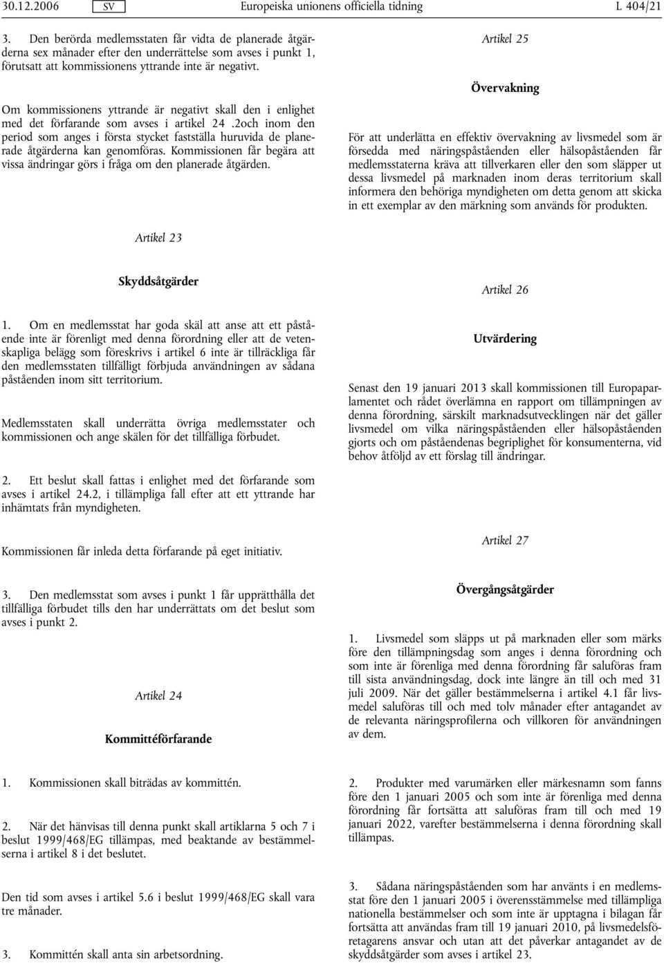 2och inom den period som anges i första stycket fastställa huruvida de planerade åtgärderna kan genomföras. Kommissionen får begära att vissa ändringar görs i fråga om den planerade åtgärden.