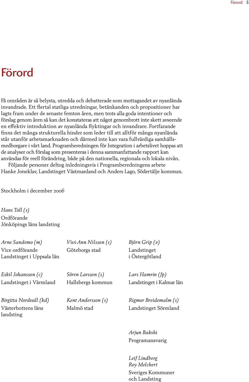 genombrott inte skett avseende en effektiv introduktion av nyanlända flyktingar och invandrare.
