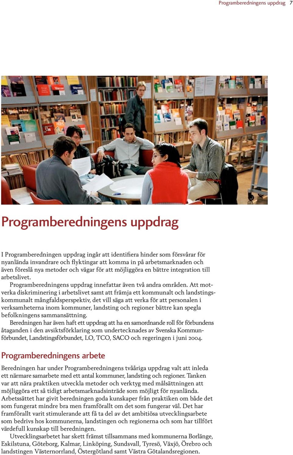 Att motverka diskriminering i arbetslivet samt att främja ett kommunalt och landstingskommunalt mångfaldsperspektiv, det vill säga att verka för att personalen i verksamheterna inom kommuner,