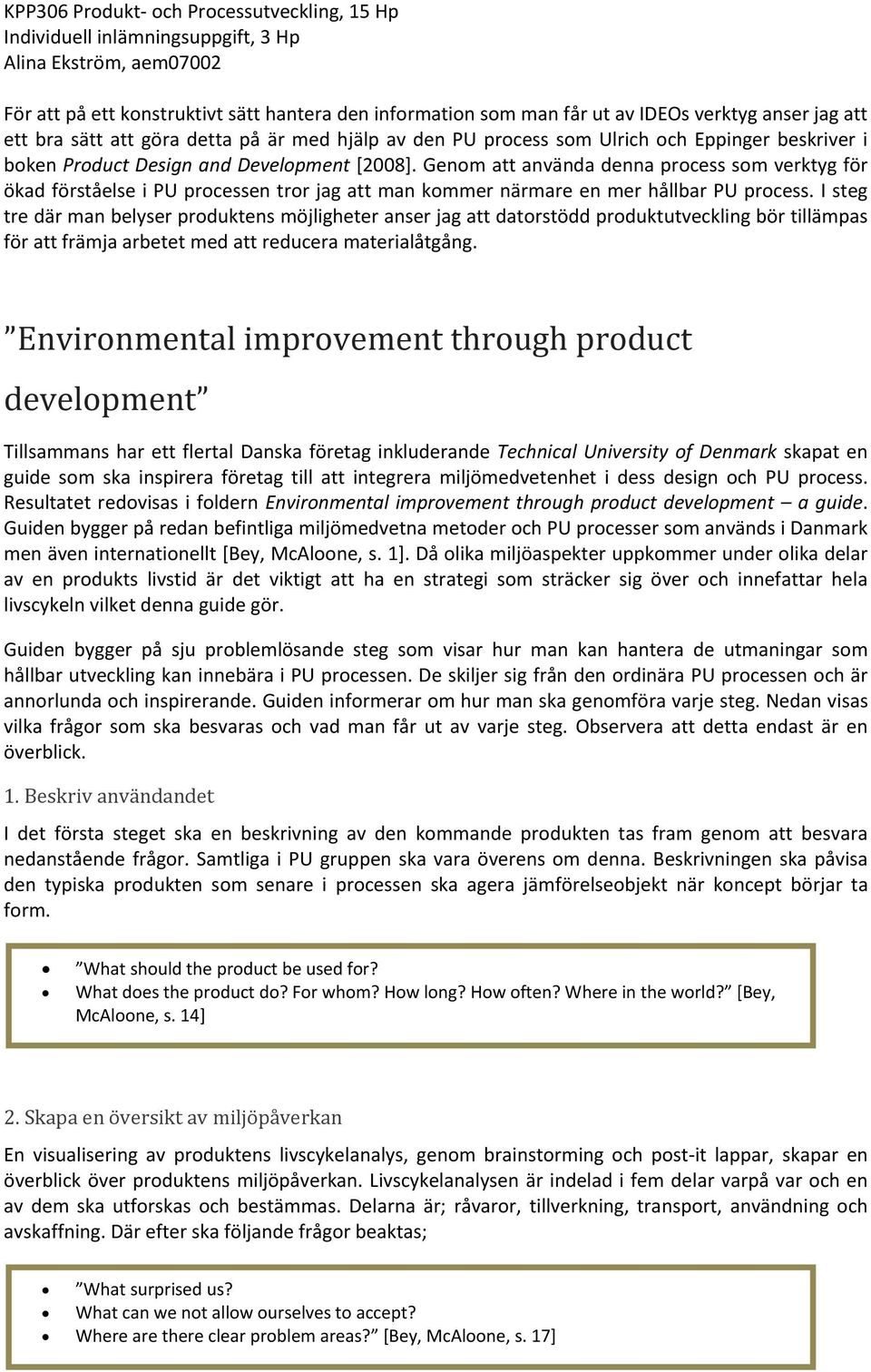 I steg tre där man belyser produktens möjligheter anser jag att datorstödd produktutveckling bör tillämpas för att främja arbetet med att reducera materialåtgång.
