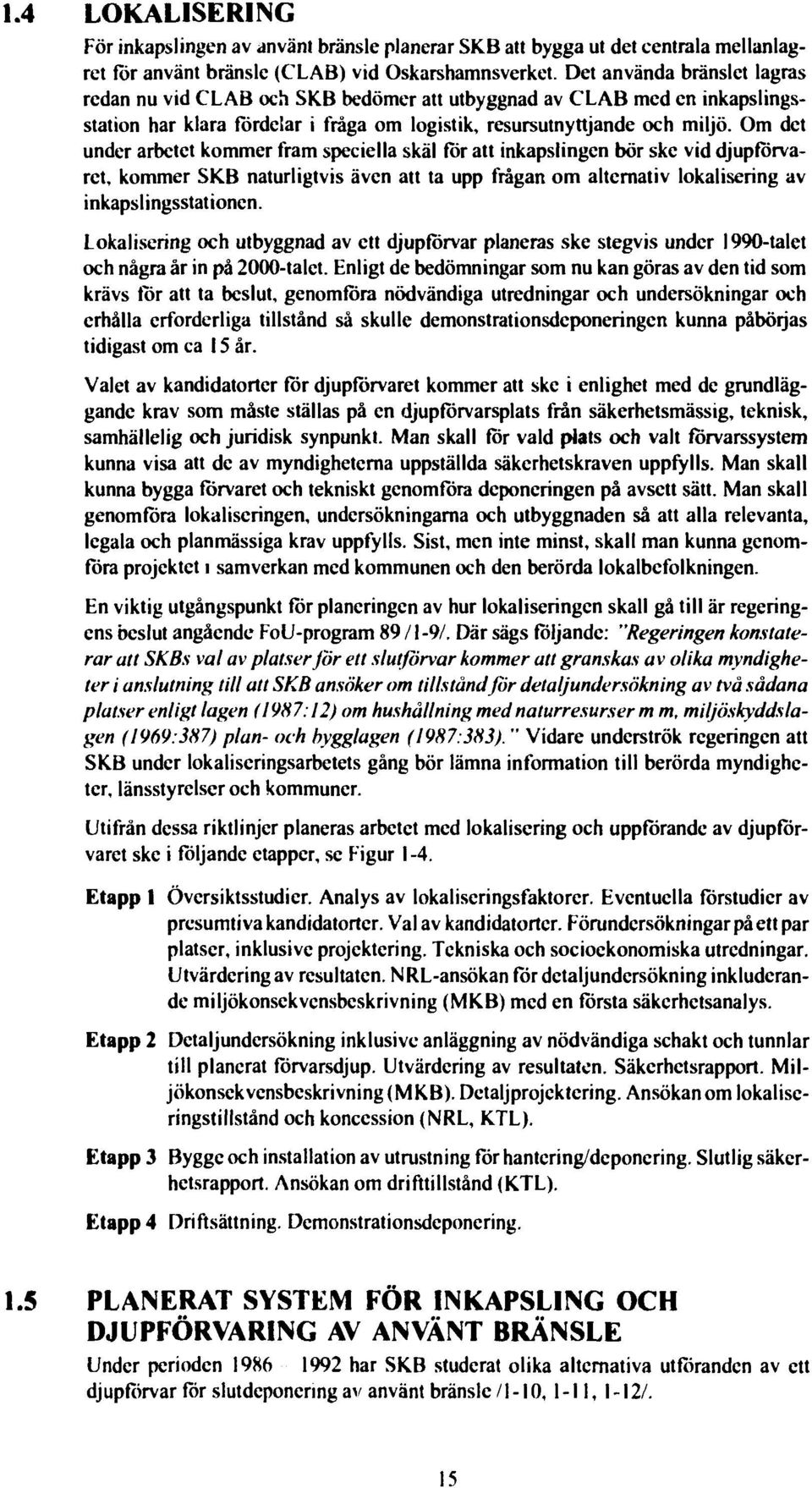 Om det under arbetet kommer fram speciella skäl för att inkapslingcn bör ske vid djupförvaret, kommer SKB naturligtvis även att ta upp frågan om alternativ lokalisering av inkapslingsstationen.