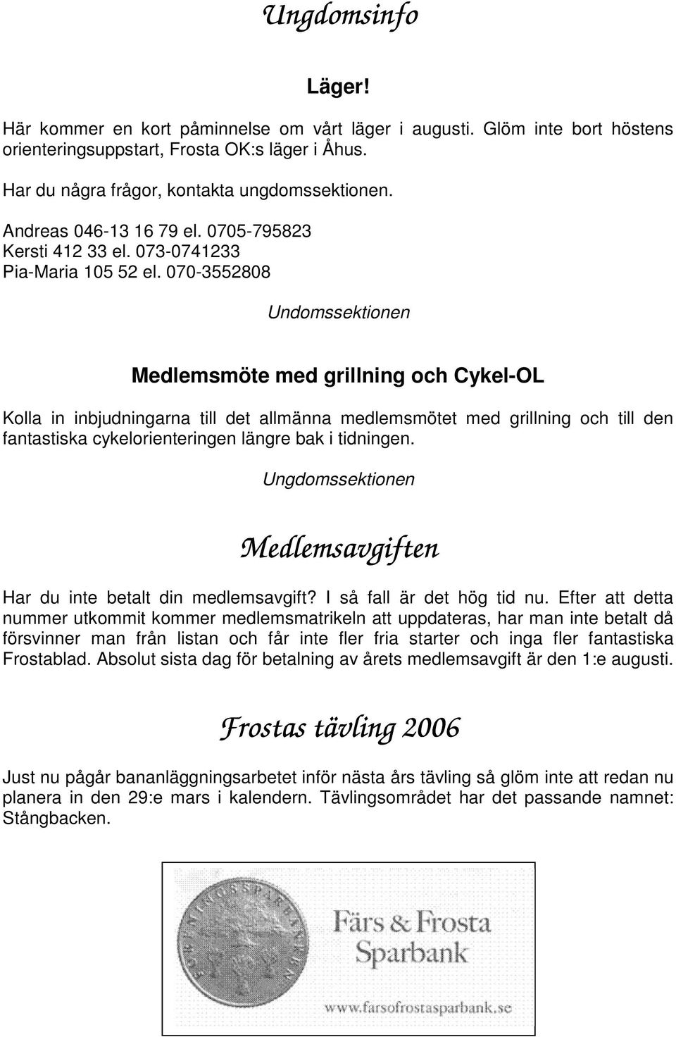 070-3552808 Undomssektionen Medlemsmöte med grillning och Cykel-OL Kolla in inbjudningarna till det allmänna medlemsmötet med grillning och till den fantastiska cykelorienteringen längre bak i