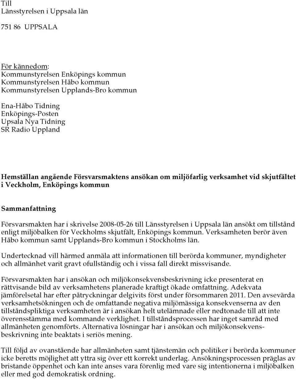 2008-05-26 till Länsstyrelsen i Uppsala län ansökt om tillstånd enligt miljöbalken för Veckholms skjutfält, Enköpings kommun.