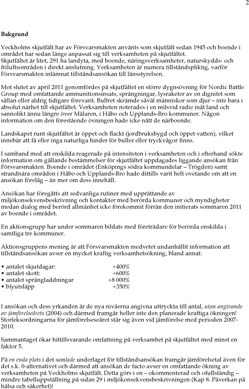 Verksamheten är numera tillståndspliktig, varför Försvarsmakten inlämnat tillståndsansökan till länsstyrelsen.