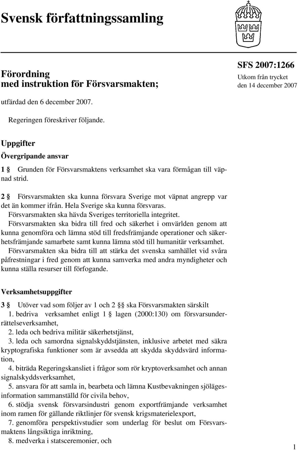 Hela Sverige ska kunna försvaras. Försvarsmakten ska hävda Sveriges territoriella integritet.