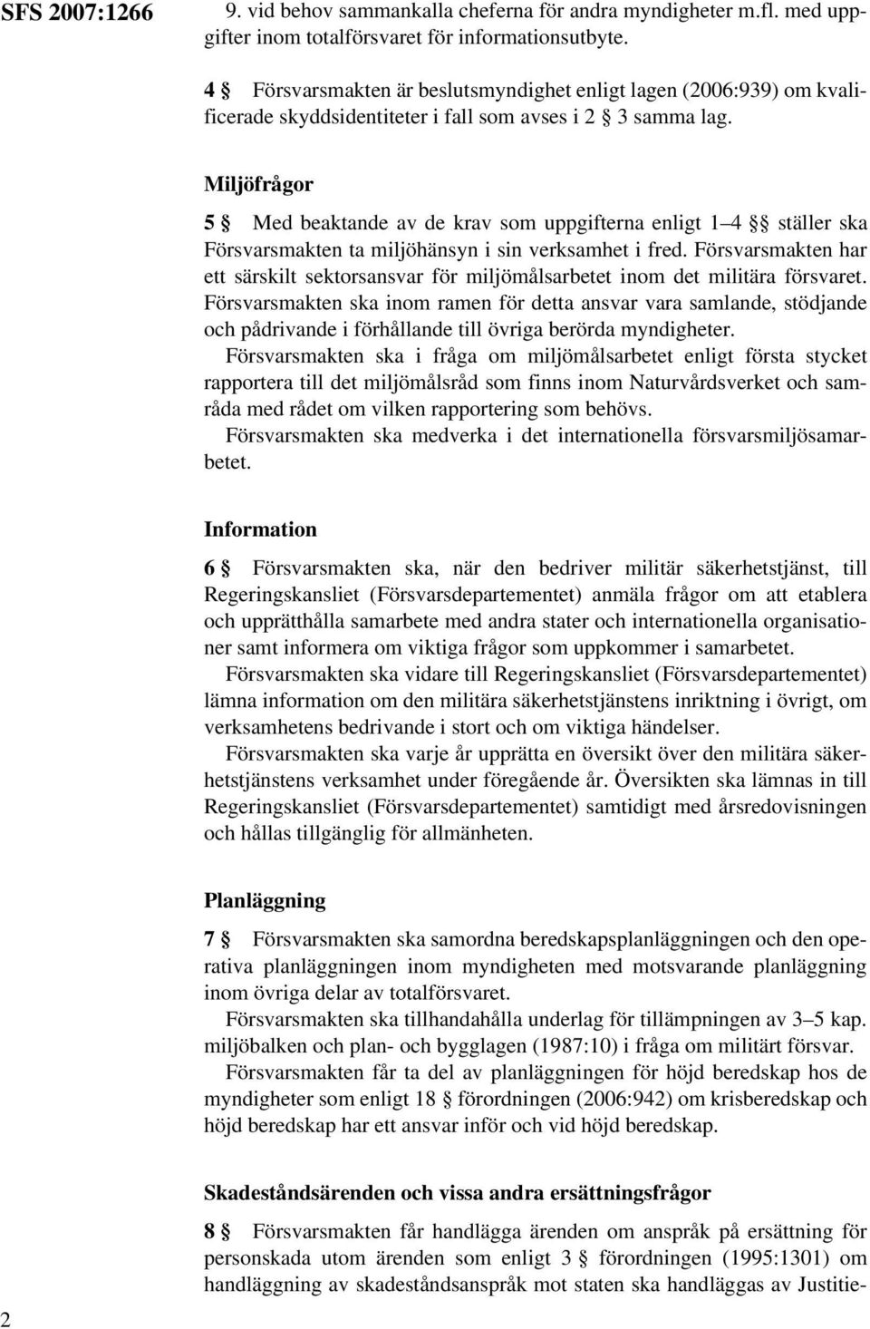 Miljöfrågor 5 Med beaktande av de krav som uppgifterna enligt 1 4 ställer ska Försvarsmakten ta miljöhänsyn i sin verksamhet i fred.