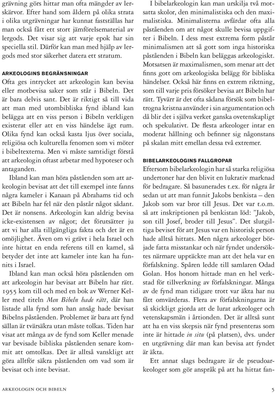 ARKEOLOGINS BEGRÄNSNINGAR Ofta ges intrycket att arkeologin kan bevisa eller motbevisa saker som står i Bibeln. Det är bara delvis sant.