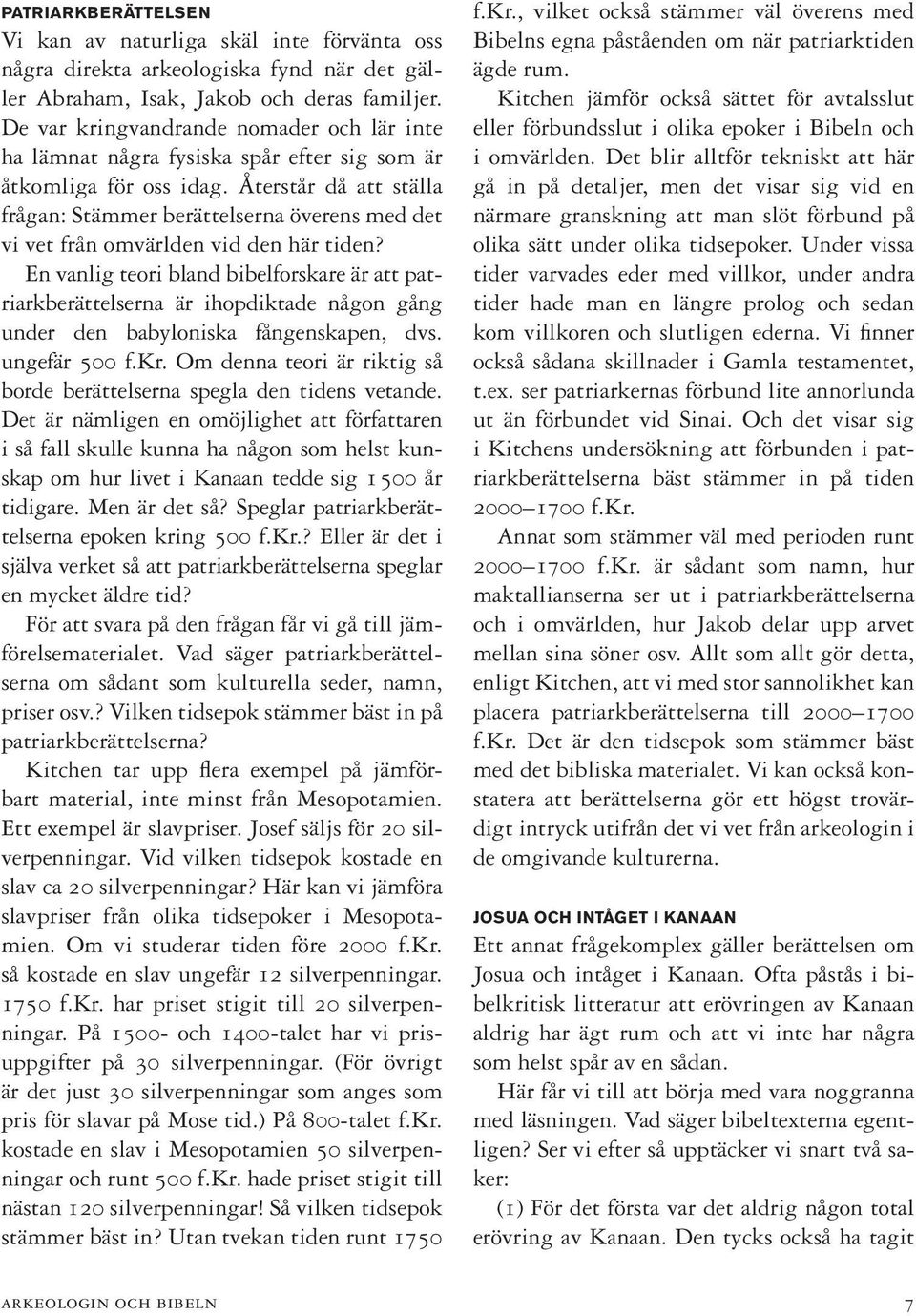 Återstår då att ställa frågan: Stämmer berättelserna överens med det vi vet från omvärlden vid den här tiden?