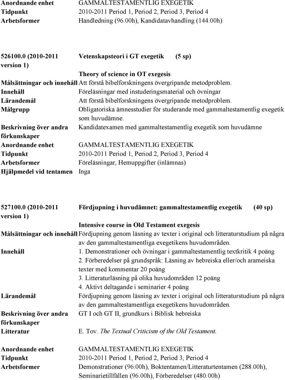 Föreläsningar med instuderingsmaterial och övningar Att förstå bibelforskningens övergripande metodproblem.