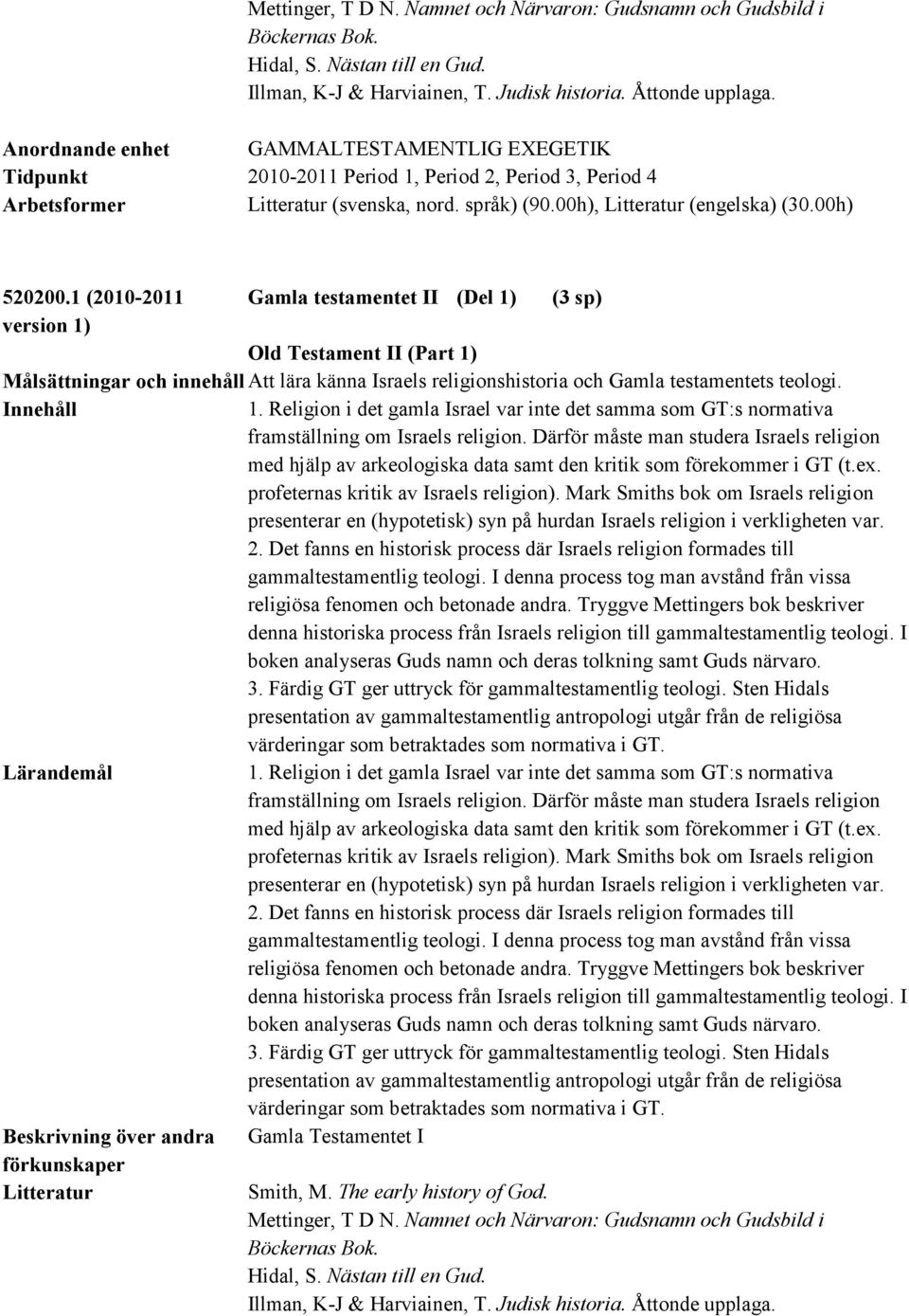 1 (2010-2011 Gamla testamentet II (Del 1) (3 sp) Old Testament II (Part 1) Målsättningar och innehåll Att lära känna Israels religionshistoria och Gamla testamentets teologi. 1. Religion i det gamla Israel var inte det samma som GT:s normativa framställning om Israels religion.