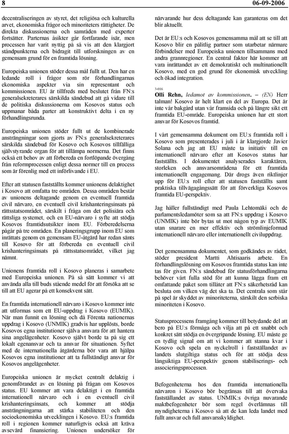 Europeiska unionen stöder dessa mål fullt ut. Den har en ledande roll i frågor som rör förhandlingarnas ekonomiska aspekter via sin representant och kommissionen.