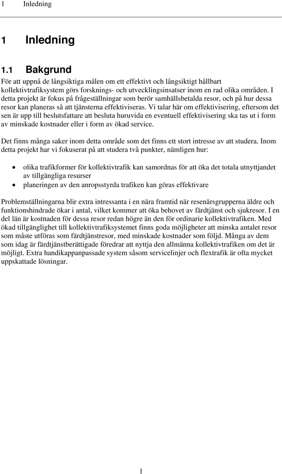 I detta projekt är fokus på frågeställningar som berör samhällsbetalda resor, och på hur dessa resor kan planeras så att tjänsterna effektiviseras.
