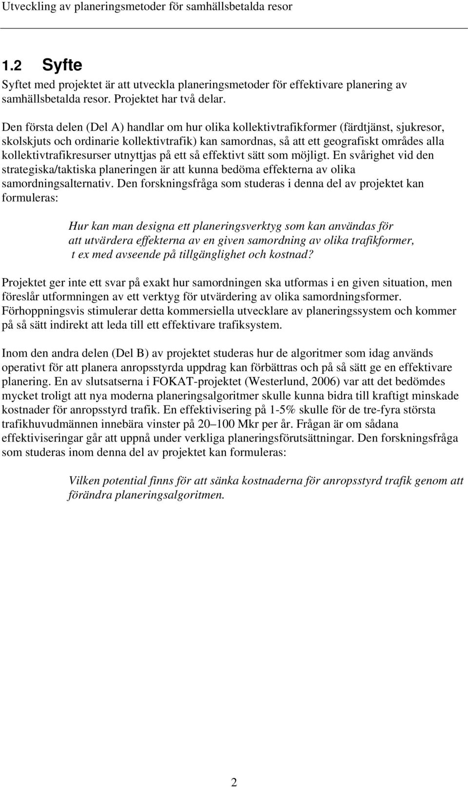 kollektivtrafikresurser utnyttjas på ett så effektivt sätt som möjligt. En svårighet vid den strategiska/taktiska planeringen är att kunna bedöma effekterna av olika samordningsalternativ.