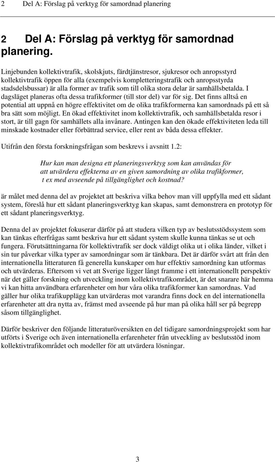 trafik som till olika stora delar är samhällsbetalda. I dagsläget planeras ofta dessa trafikformer (till stor del) var för sig.