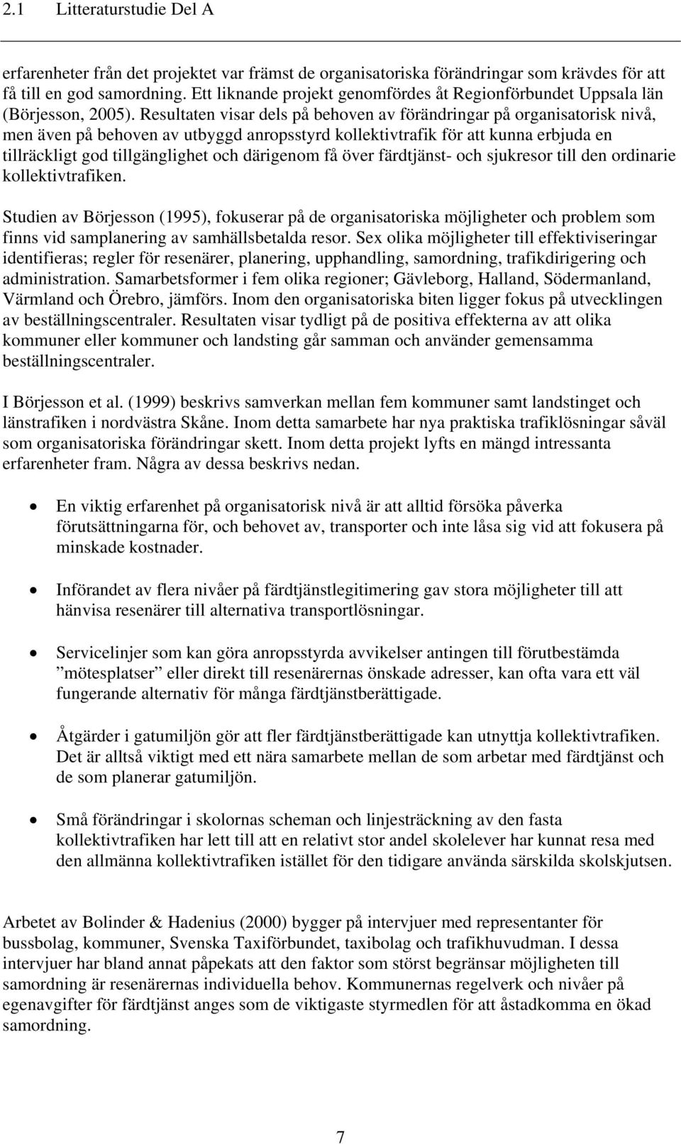 Resultaten visar dels på behoven av förändringar på organisatorisk nivå, men även på behoven av utbyggd anropsstyrd kollektivtrafik för att kunna erbjuda en tillräckligt god tillgänglighet och