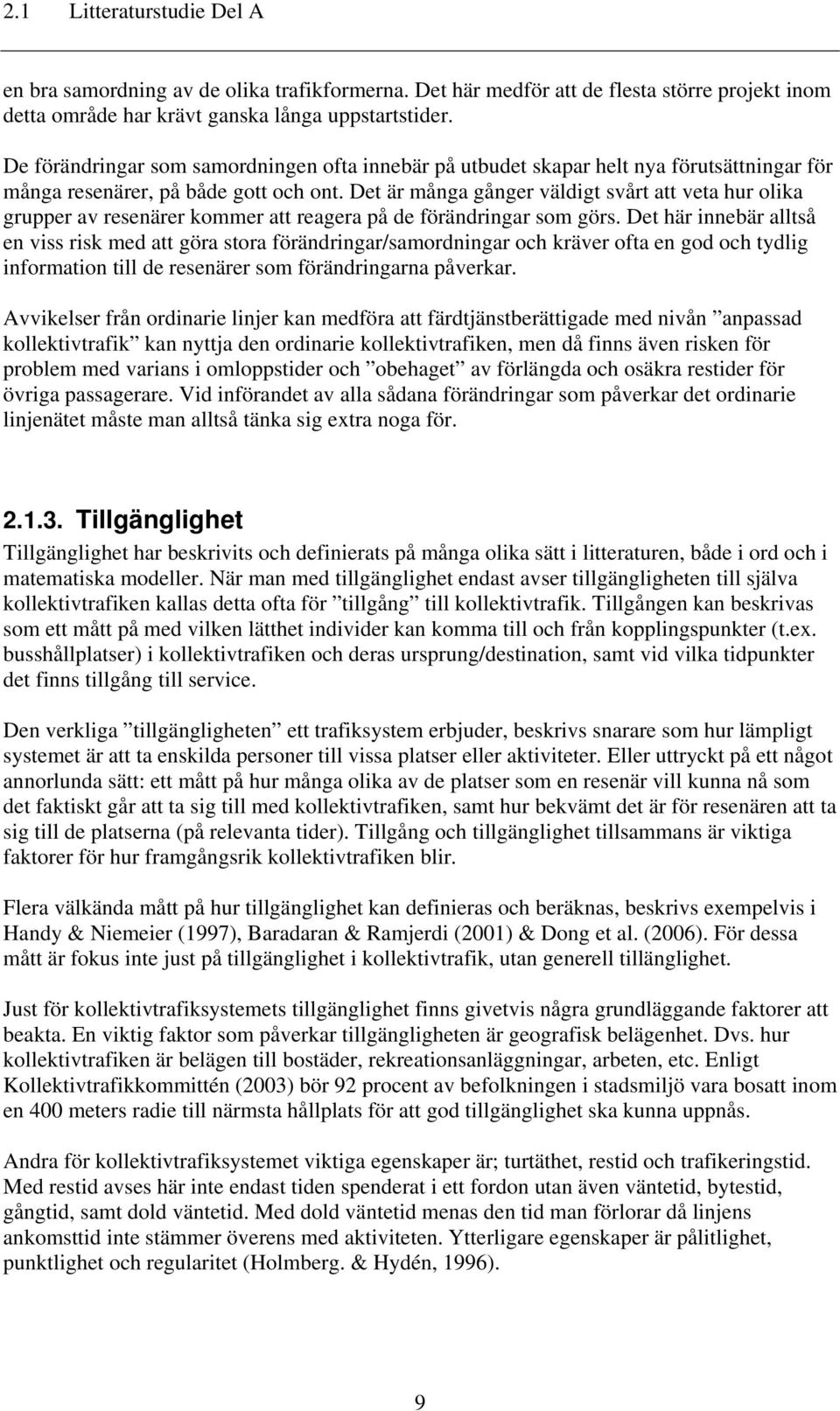 Det är många gånger väldigt svårt att veta hur olika grupper av resenärer kommer att reagera på de förändringar som görs.