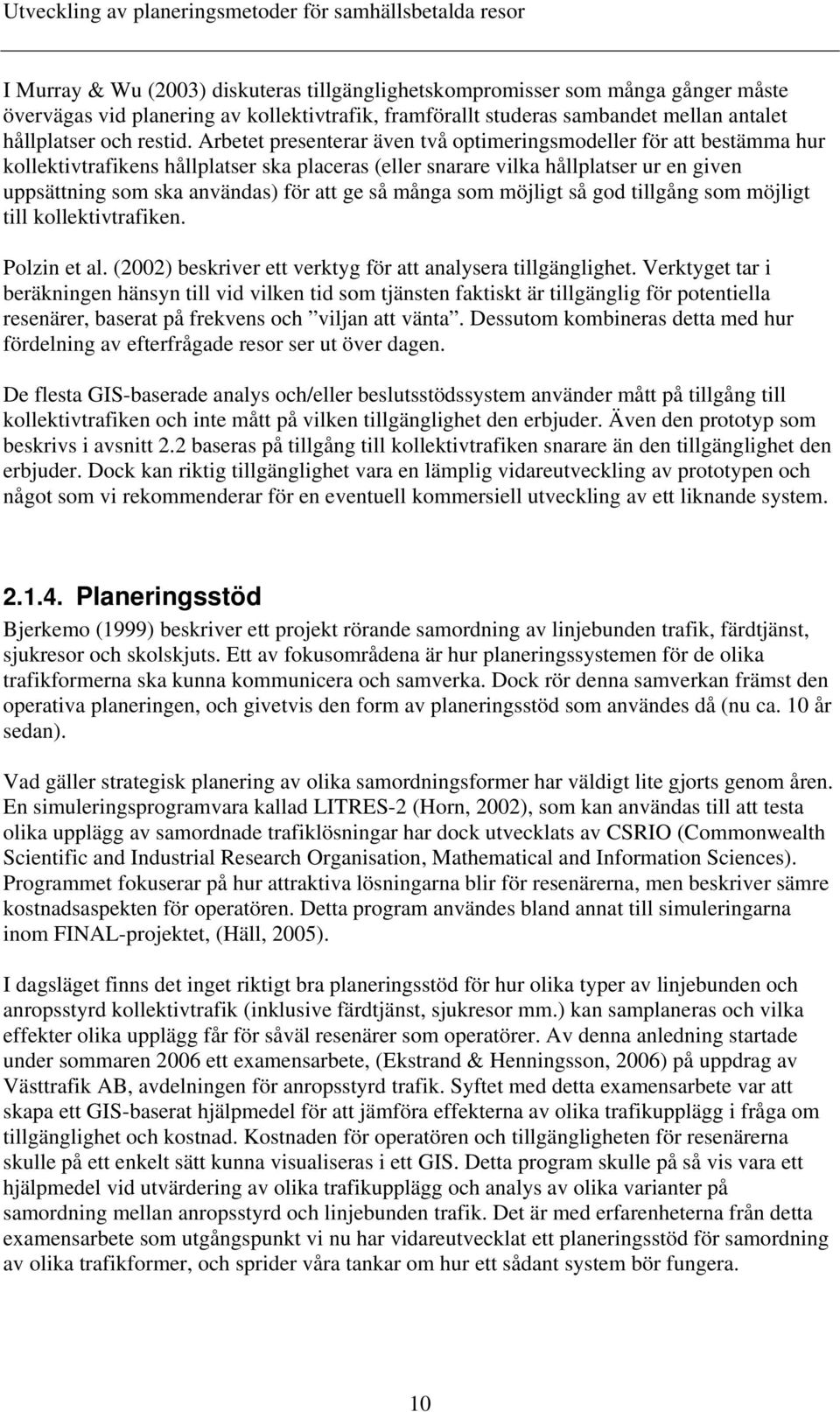Arbetet presenterar även två optimeringsmodeller för att bestämma hur kollektivtrafikens hållplatser ska placeras (eller snarare vilka hållplatser ur en given uppsättning som ska användas) för att ge