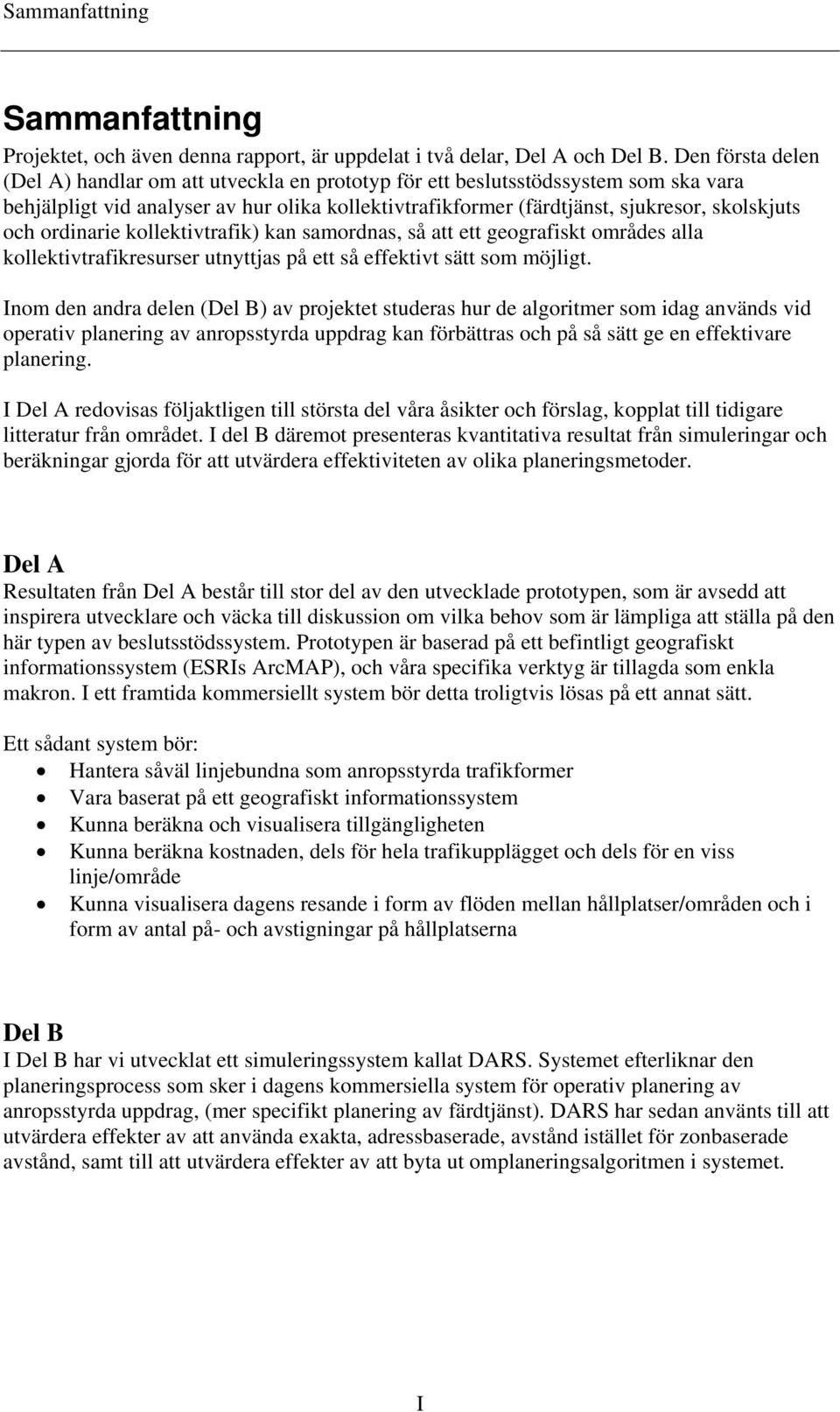ordinarie kollektivtrafik) kan samordnas, så att ett geografiskt områdes alla kollektivtrafikresurser utnyttjas på ett så effektivt sätt som möjligt.