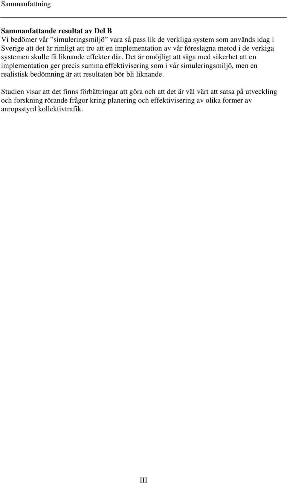Det är omöjligt att säga med säkerhet att en implementation ger precis samma effektivisering som i vår simuleringsmiljö, men en realistisk bedömning är att resultaten