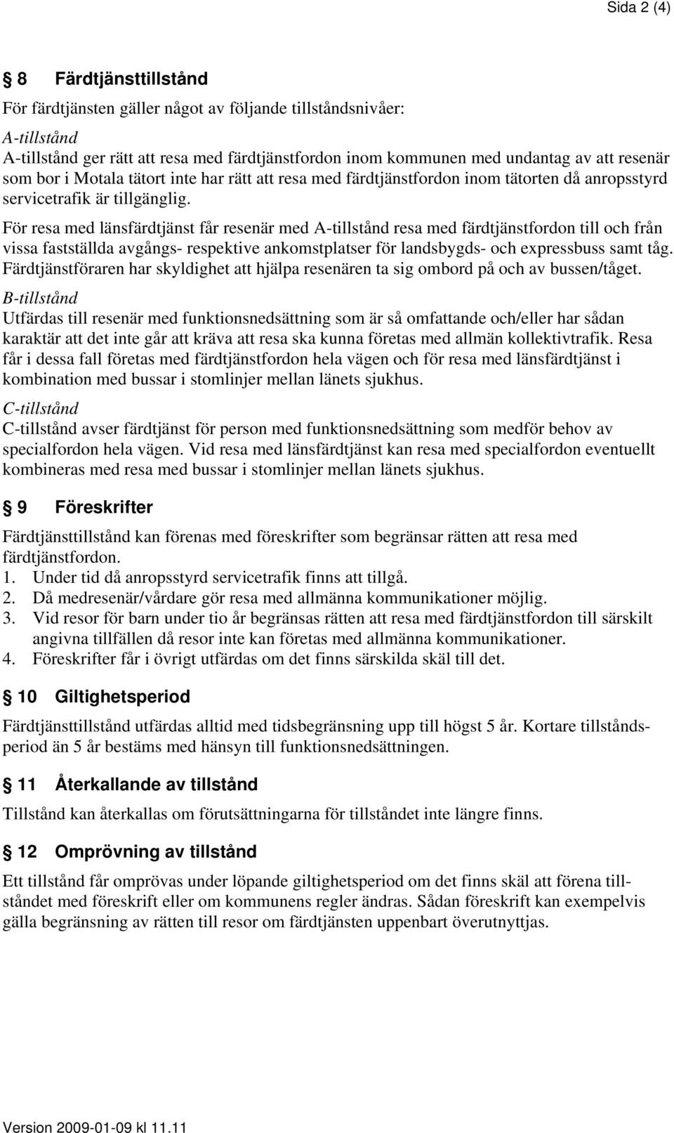 För resa med länsfärdtjänst får resenär med A-tillstånd resa med färdtjänstfordon till och från vissa fastställda avgångs- respektive ankomstplatser för landsbygds- och expressbuss samt tåg.